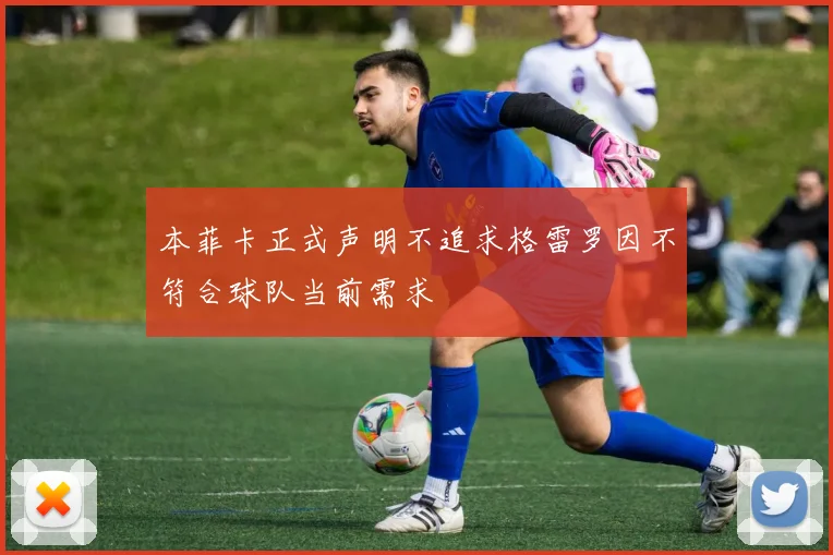 本菲卡正式声明不追求格雷罗因不符合球队当前需求