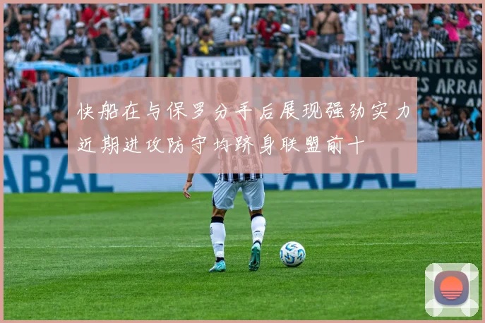 快船在与保罗分手后展现强劲实力近期进攻防守均跻身联盟前十