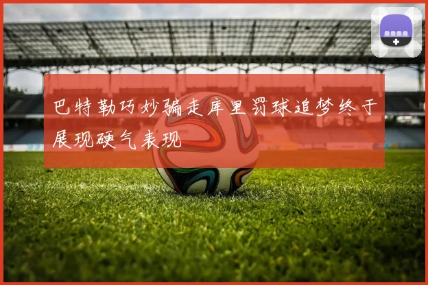 巴特勒巧妙骗走库里罚球追梦终于展现硬气表现